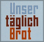 „Unser Täglich Brot“